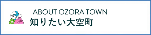 ABOUT OZORA TOWN 知りたい大空町